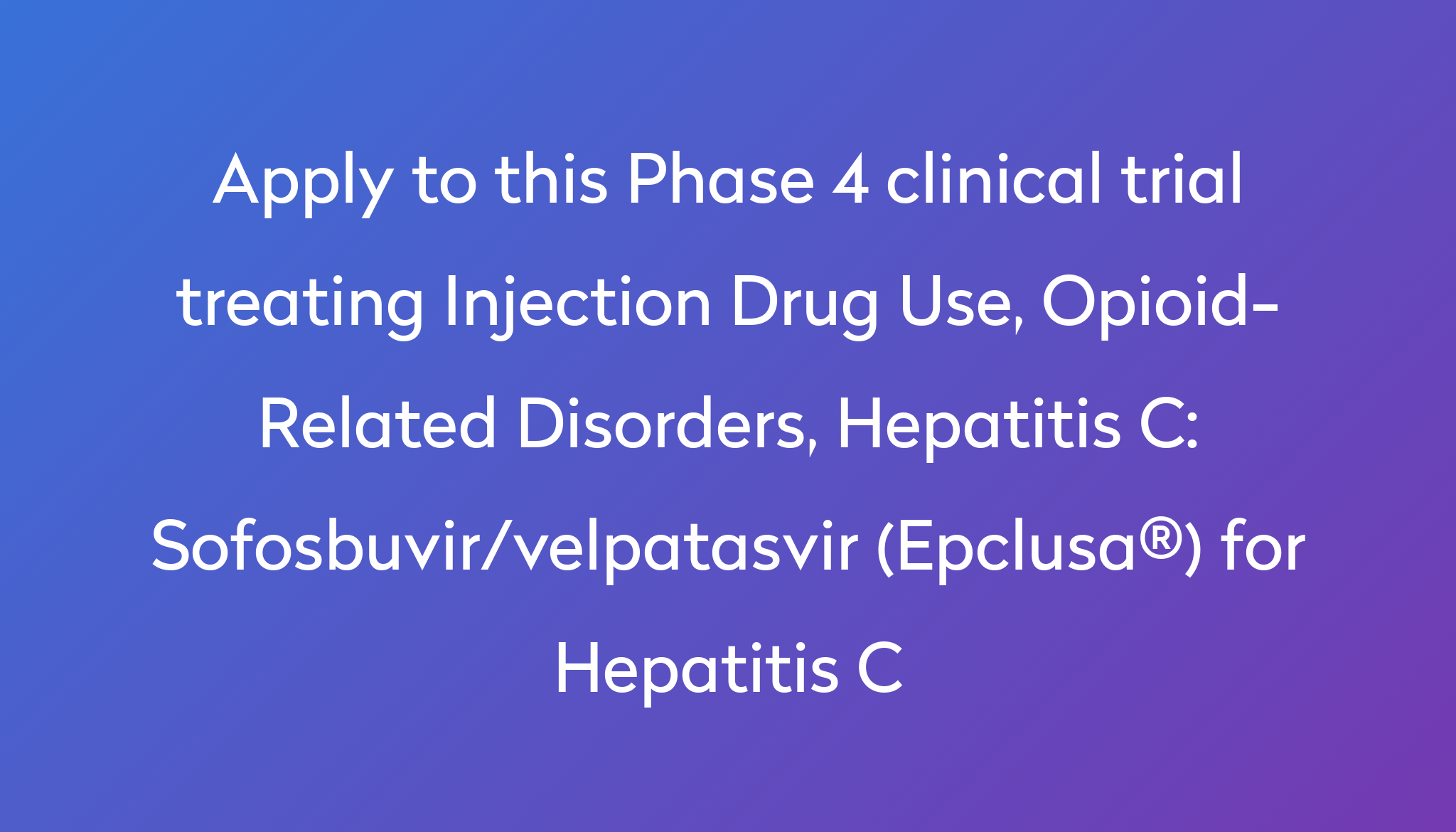 Sofosbuvir/velpatasvir (Epclusa®) For Hepatitis C Clinical Trial 2023 ...